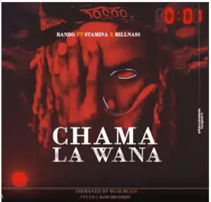 Bando ft Stamina X Billnass – Chama La Wana - Chama La Wana ft. Stamina & Billnass
